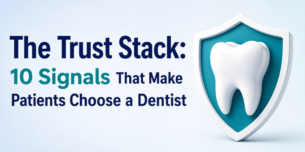 The Trust Stack: 10 Signals That Make Patients Choose a Dentist