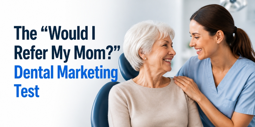 The “Would I Refer My Mom?” Dental Marketing Test